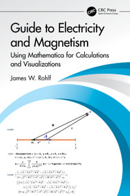 Guide to Electricity and Magnetism (Using Mathematica for Calculations and Visualizations) by James W. Rohlf, 9781032640853