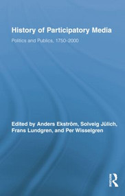 History of Participatory Media (Politics and Publics, 1750-2000) by Anders Ekström, Solveig Jülich, FRANS LUNDGREN, Per Wisselgren, 9781138878204