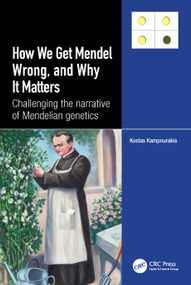 How we Get Mendel Wrong, and Why it Matters (Challenging the narrative of Mendelian genetics) by Kostas Kampourakis, 9781032456904
