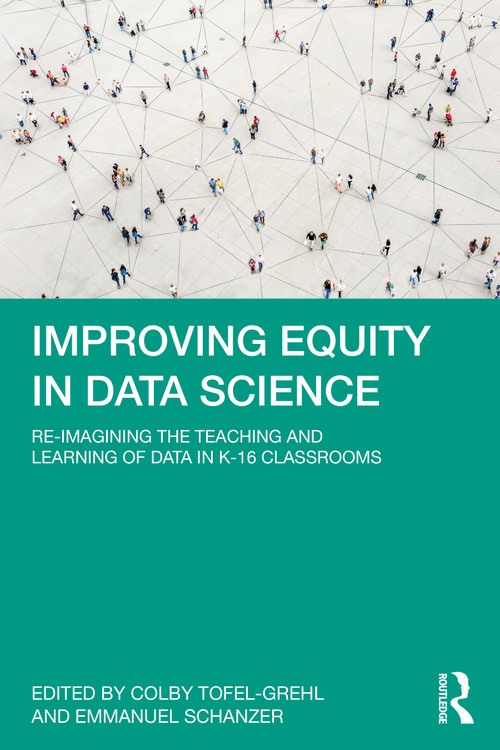 Improving Equity in Data Science (Re-Imagining the Teaching and Learning of Data in K-16 Classrooms) by Colby Tofel-Grehl, Emmanuel Schanzer, 9781032428628