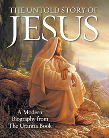 The Untold Story of Jesus (A Modern Biography from The Urantia Book) - 9780997404920 by Urantia Press, 9780997404920