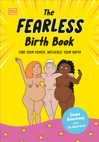 The Fearless Birth Book (The Naked Doula) (Find Your Power, Influence Your Birth) by Emma Armstrong, Emma Armstrong, 9780744099096