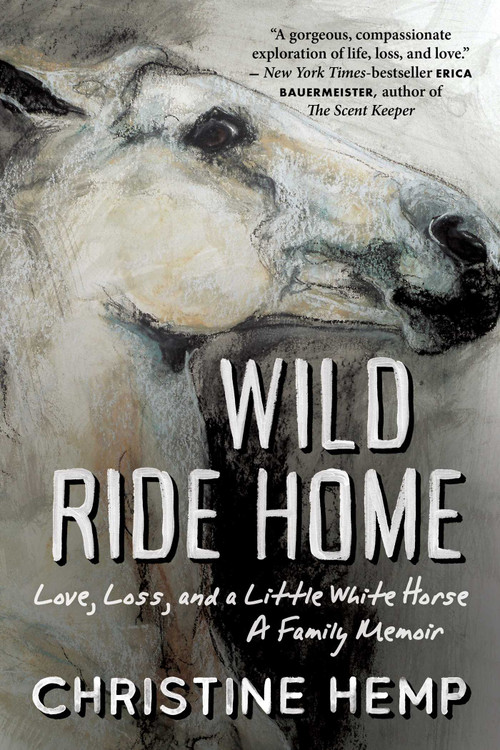Wild Ride Home (Love, Loss, and a Little White Horse, a Family Memoir) - 9781951627782 by Christine Hemp, 9781951627782
