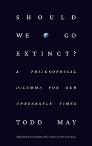 Should We Go Extinct? (A Philosophical Dilemma for Our Unbearable Times) by Todd May, Michael Schur, 9780593798720