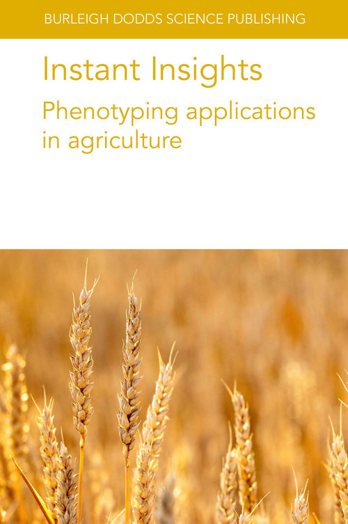 Instant Insights: Phenotyping applications in agriculture by Dr Roland Pieruschka, Prof Ulrich Schurr, Dr Sherif Hamdy, Dr Aurélie Charrier, Dr Laurence Le Corre, Dr Pejman Rasti, Dr David Rousseau, Dr Thomas Vatter, Dr José L. Araus, Dr Jack Christopher, Dr Eri Hayashi, 9781801466554