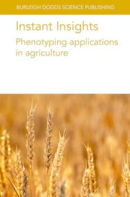 Instant Insights: Phenotyping applications in agriculture by Dr Roland Pieruschka, Prof Ulrich Schurr, Dr Sherif Hamdy, Dr Aurélie Charrier, Dr Laurence Le Corre, Dr Pejman Rasti, Dr David Rousseau, Dr Thomas Vatter, Dr José L. Araus, Dr Jack Christopher, Dr Eri Hayashi, 9781801466554