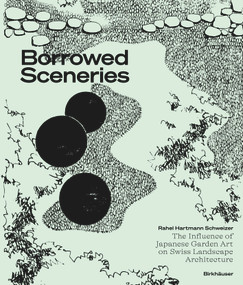 Borrowed Sceneries (The Influence of Japanese Garden Art on Swiss Landscape Architecture) by Rahel Hartmann Schweizer, 9783035626476