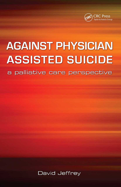 Against Physician Assisted Suicide (A Palliative Care Perspective) by David Jeffrey, Fraser Macfarlane, 9781846191862