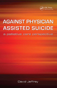 Against Physician Assisted Suicide (A Palliative Care Perspective) by David Jeffrey, Fraser Macfarlane, 9781846191862