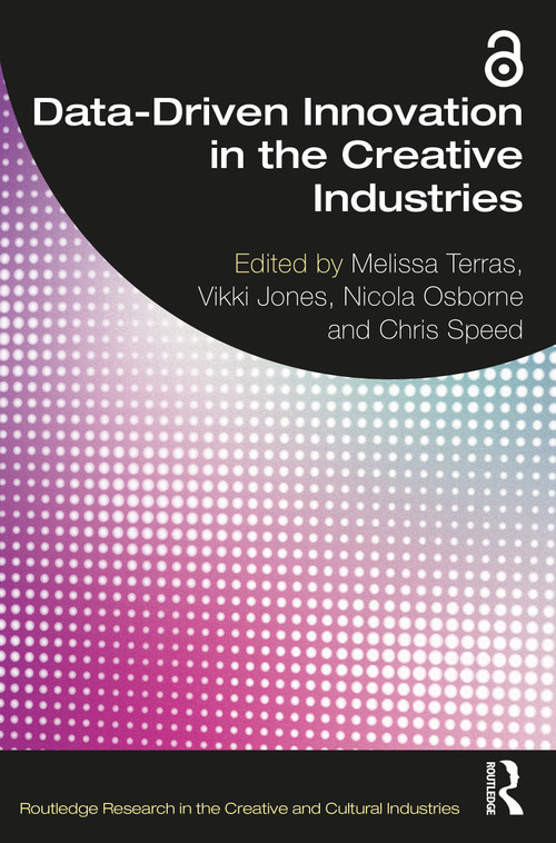 Data-Driven Innovation in the Creative Industries by Melissa Terras, Vikki Jones, Nicola Osborne, Chris Speed, 9781032431512