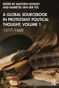 A Global Sourcebook in Protestant Political Thought, Volume I (1517-1660) by Matthew Rowley, Marietta van der Tol, 9781032162102