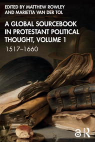 A Global Sourcebook in Protestant Political Thought, Volume I (1517-1660) by Matthew Rowley, Marietta van der Tol, 9781032162102