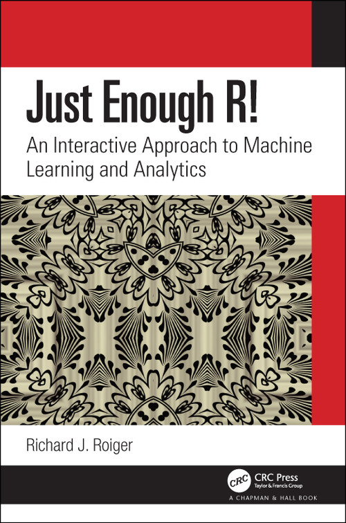 Just Enough R! (An Interactive Approach to Machine Learning and Analytics) by Richard J. Roiger, 9780367439149