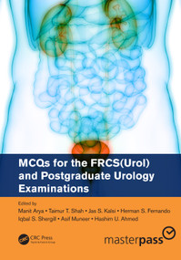 MCQs for the FRCS(Urol) and Postgraduate Urology Examinations by Manit Arya, Taimur T. Shah, Jas S. Kalsi, Herman S. Fernando, Iqbal S. Shergill, Asif Muneer, Hashim U. Ahmed, 9780367076184