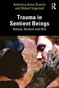 Trauma in Sentient Beings (Nature, Nurture and Nim) by Antonina Anna Scarnà, Robert Ingersoll, 9781032510057