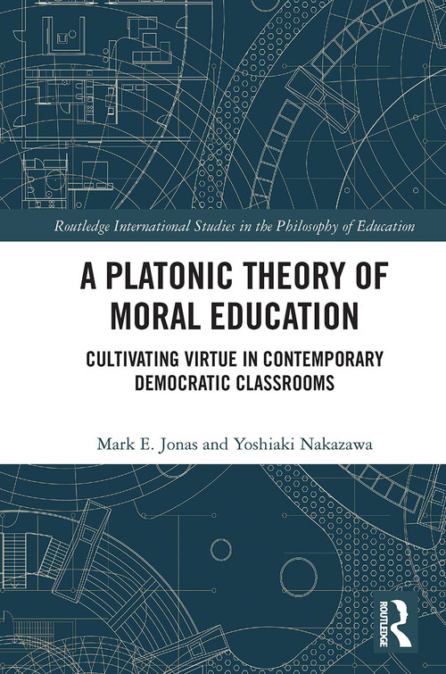 A Platonic Theory of Moral Education (Cultivating Virtue in Contemporary Democratic Classrooms) by Mark Jonas, Yoshiaki Nakazawa, 9780367556525