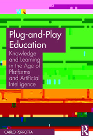Plug-and-Play Education (Knowledge and Learning in the Age of Platforms and Artificial Intelligence) by Carlo Perrotta, 9780367568917