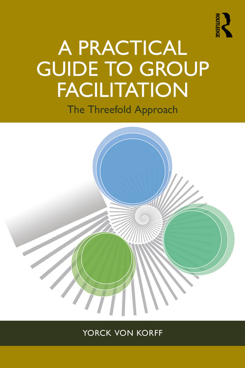 A Practical Guide to Group Facilitation (The Threefold Approach) by Yorck von Korff, 9781032695242