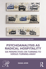 Psychoanalysis as Radical Hospitality (Six Perspectives on Turning-to versus Turning-Away) by Dana Amir, 9781032715742