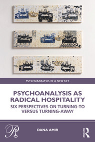 Psychoanalysis as Radical Hospitality (Six Perspectives on Turning-to versus Turning-Away) by Dana Amir, 9781032715742