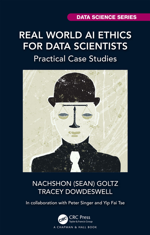Real World AI Ethics for Data Scientists (Practical Case Studies) by Nachshon (Sean) Goltz, Tracey Dowdeswell, 9781032275055