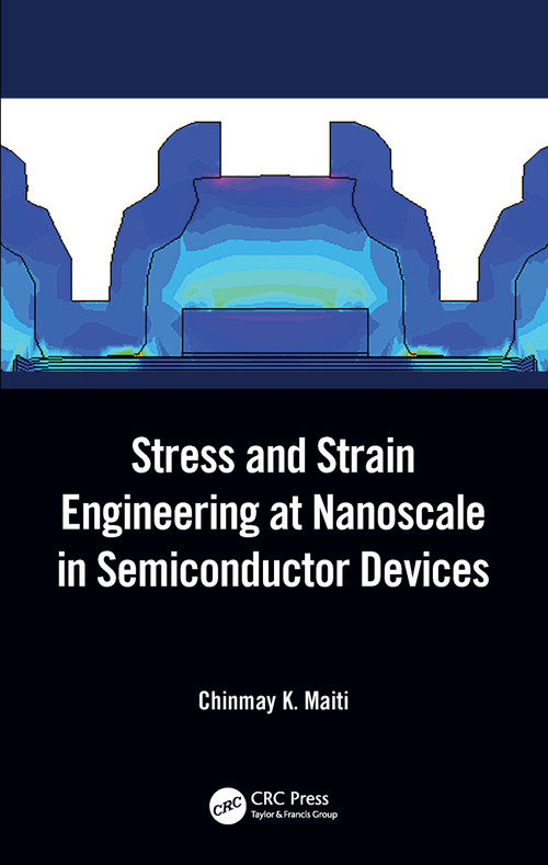 Stress and Strain Engineering at Nanoscale in Semiconductor Devices by Chinmay K. Maiti, 9780367519339