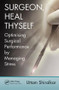 Surgeon, Heal Thyself (Optimising Surgical Performance by Managing Stress) by Uttam Shiralkar, 9781498724036
