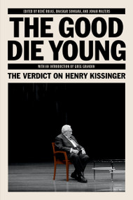 The Good Die Young (The Verdict on Henry Kissinger) by Bhaskar Sunkara, René Rojas, Jonah Walter, Greg Grandin, 9781788730303