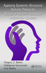 Applying Systemic-Structural Activity Theory to Design of Human-Computer Interaction Systems by Gregory Z. Bedny, Waldemar Karwowski, Inna Bedny, 9781138747968
