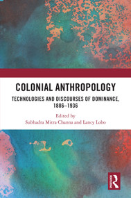 Colonial Anthropology (Technologies and Discourses of Dominance, 1886-1936) by Subhadra Mitra Channa, Lancy Lobo, 9781032567051