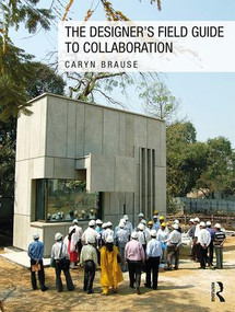 The Designer's Field Guide to Collaboration by Caryn Brause, 9781138803640