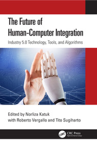 The Future of Human-Computer Integration (Industry 5.0 Technology, Tools, and Algorithms) by Norliza Katuk, Roberto Vergallo, Tito Sugiharto, 9781032765785