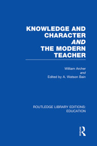 Knowledge and Character bound with The Modern Teacher(RLE Edu K) by William Archer, A Bain, 9780415751209