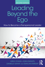Leading Beyond the Ego, 2nd Edition (How to Become a Transpersonal Leader) by Greg Young, John Knights, Danielle Grant, Duncan Enright, 9781032528946