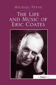 The Life and Music of Eric Coates by Michael Payne, 9781138271494