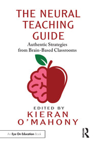 The Neural Teaching Guide (Authentic Strategies from Brain-Based Classrooms) by Kieran O'Mahony, 9781032583440