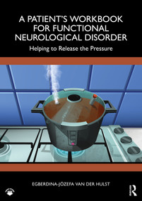 A Patient's Workbook for Functional Neurological Disorder (Helping To Release the Pressure) by Egberdina-Józefa van der Hulst, 9781032312835