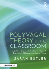 Polyvagal Theory in the Classroom (A Guide to Empower Educators and Support Dysregulated Children and Young People) by Sarah Butler, 9781032500270