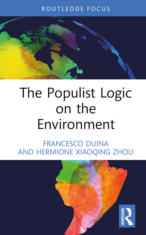 The Populist Logic on the Environment by Francesco Duina, Hermione Xiaoqing Zhou, 9781032716640