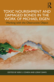 Toxic Nourishment and Damaged Bonds in the Work of Michael Eigen (Working with the Obstructive Object) by Keri S. Cohen, Loray Daws, 9781032346007