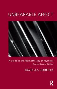 Unbearable Affect (A Guide to the Psychotherapy of Psychosis) by David Garfield, 9781855755475