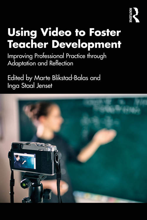 Using Video to Foster Teacher Development (Improving Professional Practice through Adaptation and Reflection) by Marte Blikstad-Balas, Inga Staal Jenset, 9781032547688