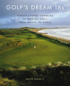 Golf's Dream 18s (Fantasy Courses Comprised of Over 300 Holes from Around the World) by David Barrett, 9780810949829