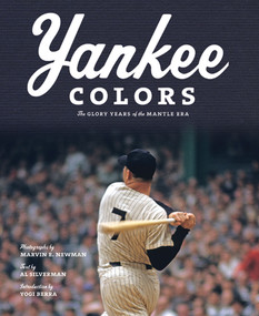 Yankee Colors (The Glory Years of the Mantle Era) by Christopher Sweet, Marvin E. Newman, Al Silverman, Yogi Berra, 9780810996380