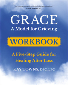 GRACE: A Model for Grieving Workbook (A Five-Step Guide for Healing After Loss) by Kay Towns, 9781961293052