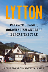 Lytton (Climate Change, Colonialism and Life Before the Fire) by Peter Edwards, Kevin Loring, 9781039006157