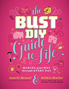 The Bust DIY Guide to Life (Making Your Way Through Every Day) by Debbie Stoller, Laurie Henzel, 9781584798965