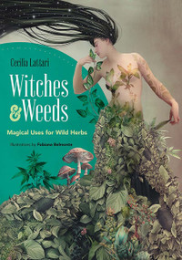 Witches and Weeds (Magical Uses for Wild Herbs) by Cecilia Lattari, Fabiana Belmonte, 9780486852560