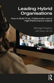 Leading Hybrid Organisations (How to Build Trust, Collaboration and a High-Performance Culture) by Michael Drayton, 9781032481388