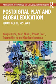 Postdigital Play and Global Education (Reconfiguring Research) by Kerryn Dixon, Karin Murris, Joanne Peers, Theresa Giorza, Chanique Lawrence, 9781032070278